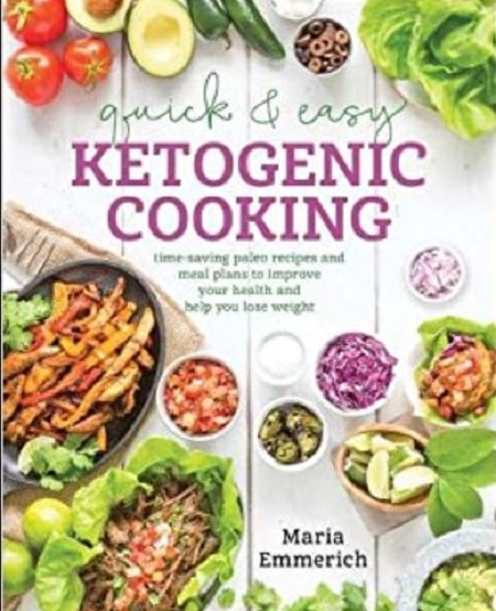 The cover of the book Quick & Easy Ketogenic Cooking by a nutritionist, author, Maria Emmerich.